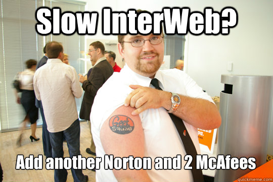 Slow InterWeb? Add another Norton and 2 McAfees  GeekSquad Gus