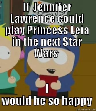 IF  JENNIFER LAWRENCE COULD PLAY PRINCESS LEIA IN THE NEXT STAR WARS  I WOULD BE SO HAPPY Craig - I would be so happy