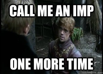 Call Me An imp one more time - Call Me An imp one more time  tyrion angry