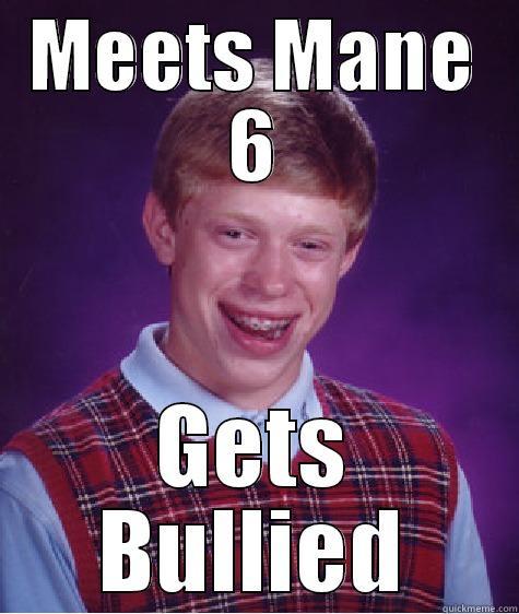 Meets Mane 6 - Gets Bullied - MEETS MANE 6 GETS BULLIED Bad Luck Brian