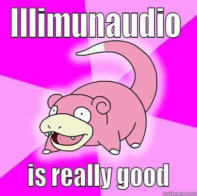 ILLIMUNAUDIO     IS REALLY GOOD    Slowpoke