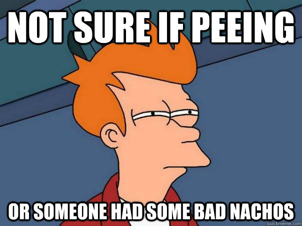 not sure if peeing or someone had some bad nachos   Futurama Fry