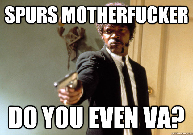 sPURS MOTHERFUCKER DO YOU even va?  Samuel L Jackson