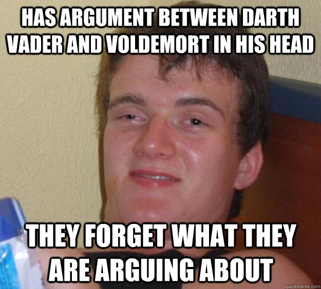 has argument between darth vader and voldemort in his head They forget what they are arguing about  10 Guy