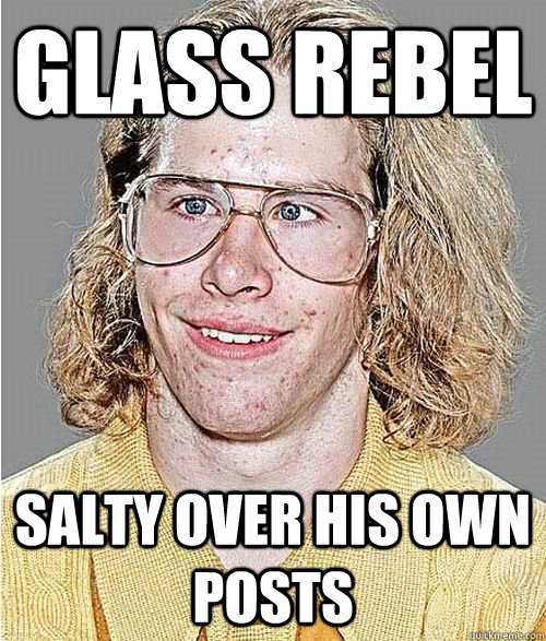 Glass Rebel Salty over his own posts  NeoGAF Asshole