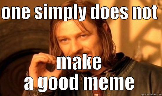 ONE SIMPLY DOES NOT  MAKE A GOOD MEME Boromir