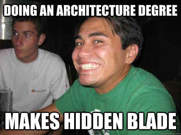 Doing an architecture degree  Makes Hidden Blade  