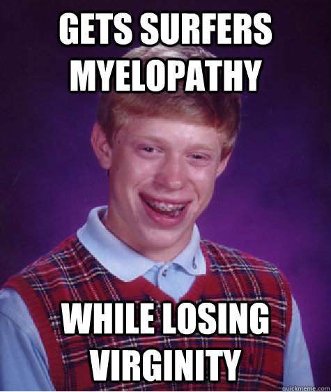 Gets surfers myelopathy while losing virginity  Bad Luck Brian