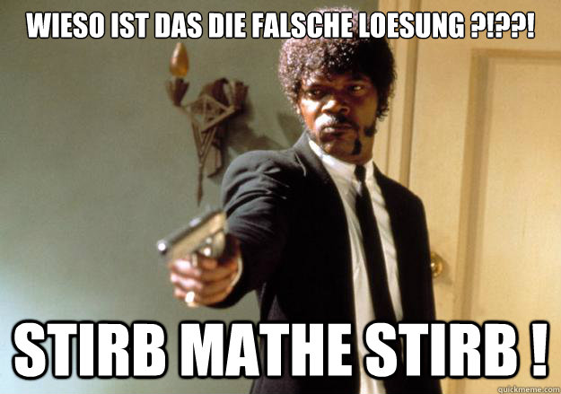 wieso ist das die falsche Loesung ?!??! STIRB MATHE STIRB ! - wieso ist das die falsche Loesung ?!??! STIRB MATHE STIRB !  Samuel L Jackson