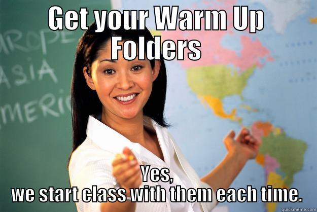 GET YOUR WARM UP FOLDERS YES, WE START CLASS WITH THEM EACH TIME. Unhelpful High School Teacher