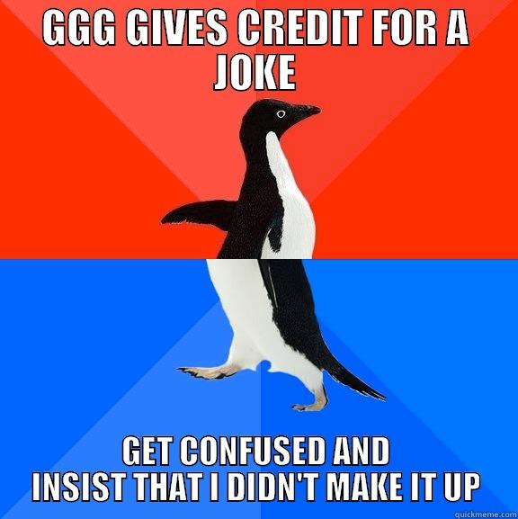 backwords GGG - GGG GIVES CREDIT FOR A JOKE GET CONFUSED AND INSIST THAT I DIDN'T MAKE IT UP Socially Awesome Awkward Penguin