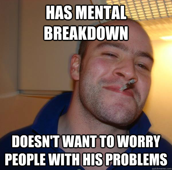 has mental breakdown doesn't want to worry people with his problems - has mental breakdown doesn't want to worry people with his problems  Misc