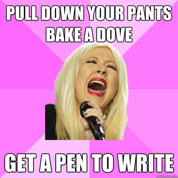 pull down your pants bake a dove Get a pen to write  Wrong Lyrics Christina