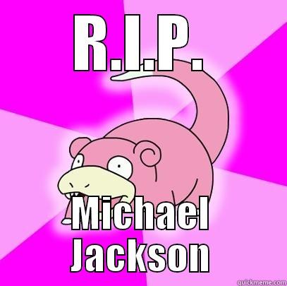 R.I.P. MICHAEL JACKSON Slowpoke