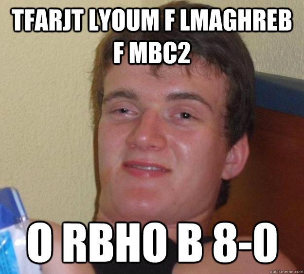 tfarjt lyoum f lmaghreb f mbc2 o rbho b 8-0   10 Guy