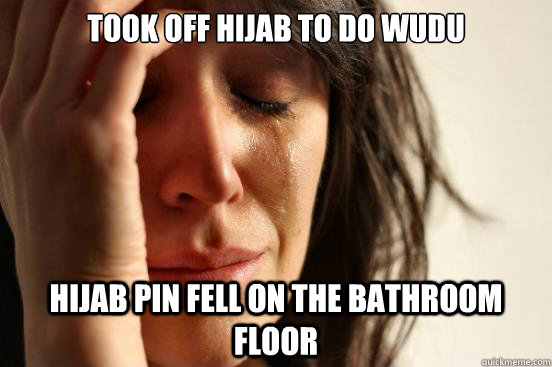 Took off hijab to do wudu Hijab pin fell on the bathroom floor  First World Problems