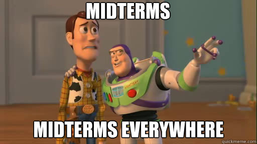 Midterms Midterms everywhere  Everywhere