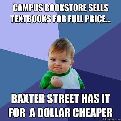 campus bookstore sells textbooks for full price... baxter street has it for  a dollar cheaper - campus bookstore sells textbooks for full price... baxter street has it for  a dollar cheaper  Success Kid