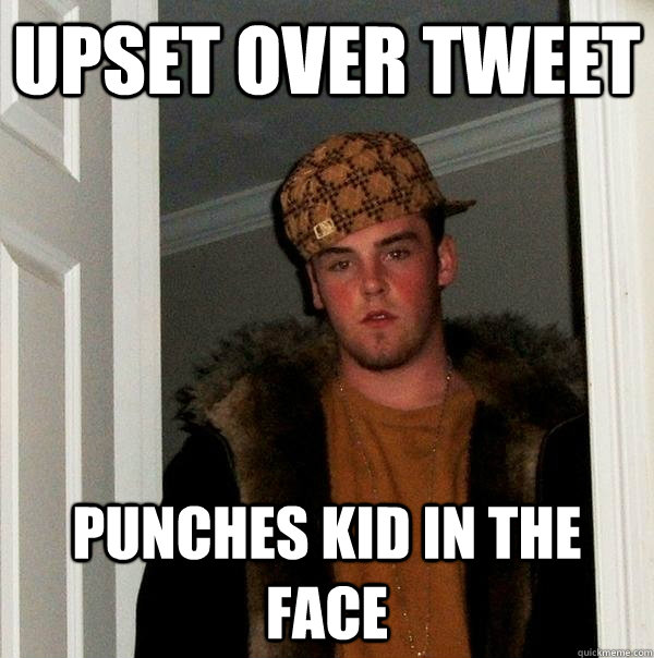 upset over tweet punches kid in the face - upset over tweet punches kid in the face  Scumbag Steve