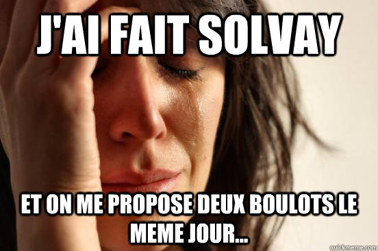 J'ai fait SOLVAY Et on me propose deux boulots le meme jour...  First World Problems