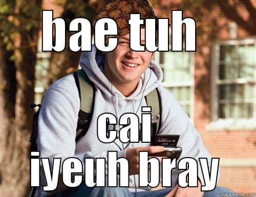 BAE TUH  CAI IYEUH BRAY College Freshman