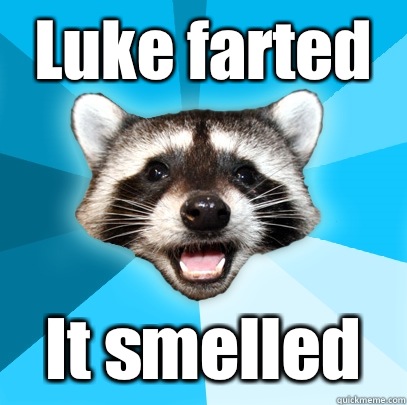 Luke farted It smelled  Lame Pun Coon