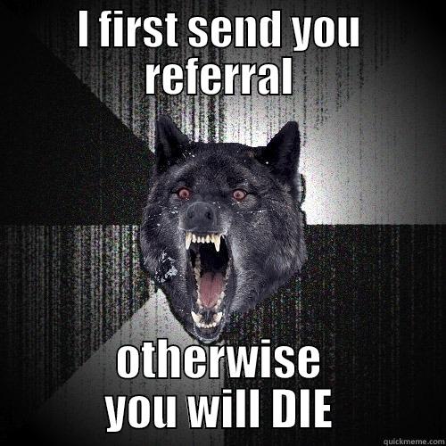 I first send you referral - I FIRST SEND YOU REFERRAL OTHERWISE YOU WILL DIE Insanity Wolf