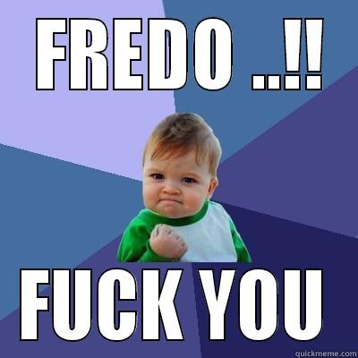  FREDO ..!! FUCK YOU Success Kid